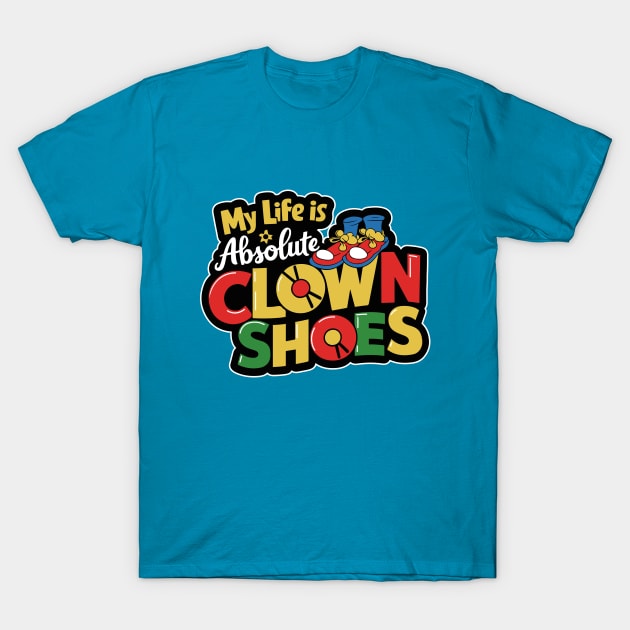 My life is absolute clown shoes T-Shirt by Dazed Pig